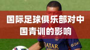 国际足球俱乐部对中国青训的影响